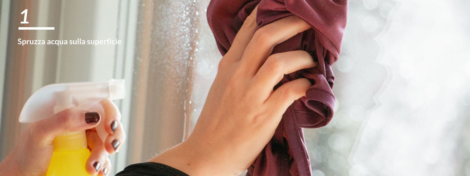 Usa lo spruzzino per inumidire il vetro con della semplice acqua!